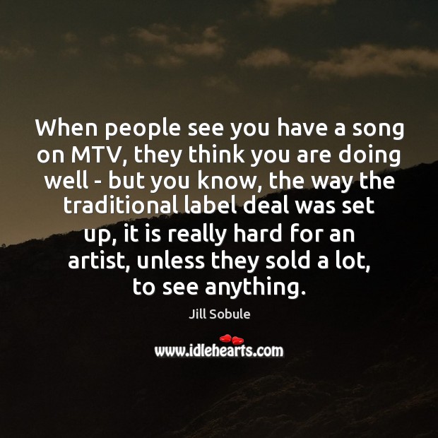 When people see you have a song on MTV, they think you Image