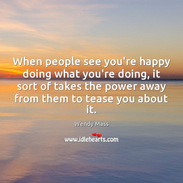 When people see you’re happy doing what you’re doing, it sort of Image