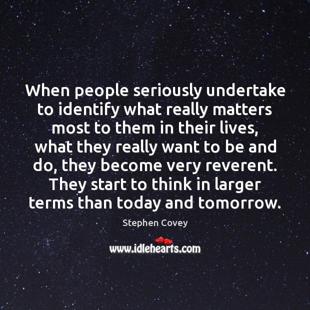 When people seriously undertake to identify what really matters most to them Stephen Covey Picture Quote