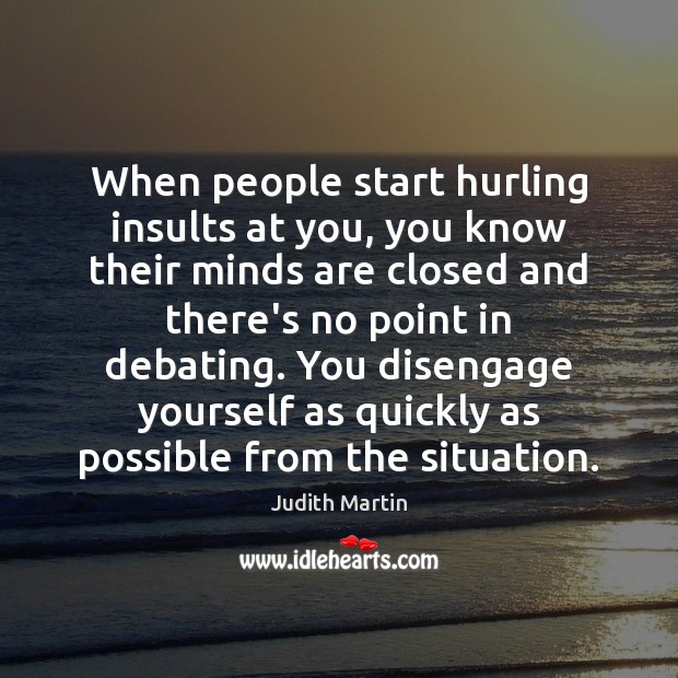 When people start hurling insults at you, you know their minds are Judith Martin Picture Quote