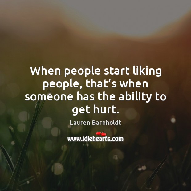 When people start liking people, that’s when someone has the ability to get hurt. Lauren Barnholdt Picture Quote