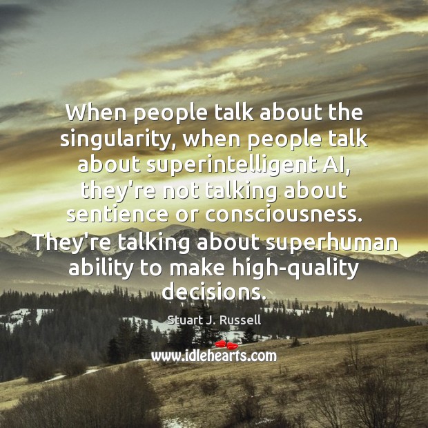 When people talk about the singularity, when people talk about superintelligent AI, Stuart J. Russell Picture Quote