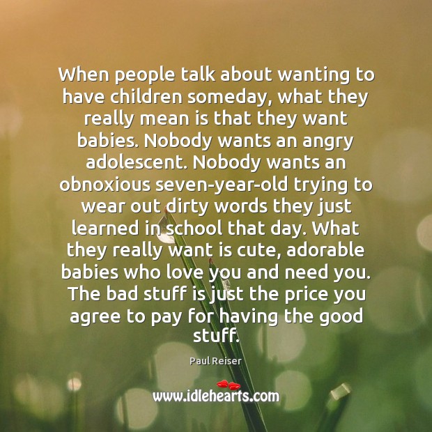 When people talk about wanting to have children someday, what they really Paul Reiser Picture Quote