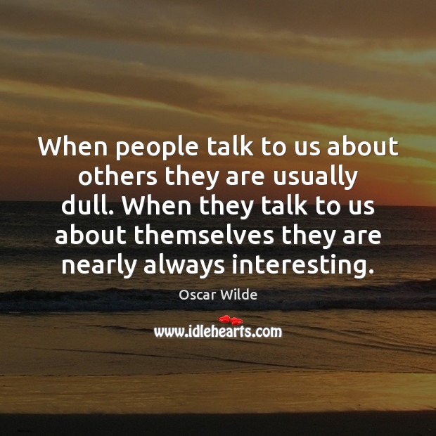 When people talk to us about others they are usually dull. When Image