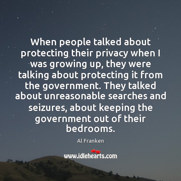 When people talked about protecting their privacy when I was growing up, Al Franken Picture Quote