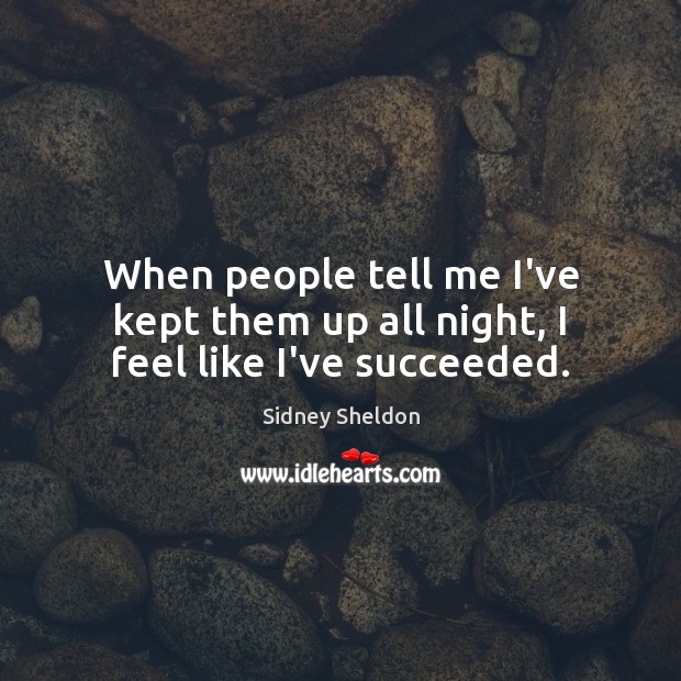 When people tell me I’ve kept them up all night, I feel like I’ve succeeded. Sidney Sheldon Picture Quote