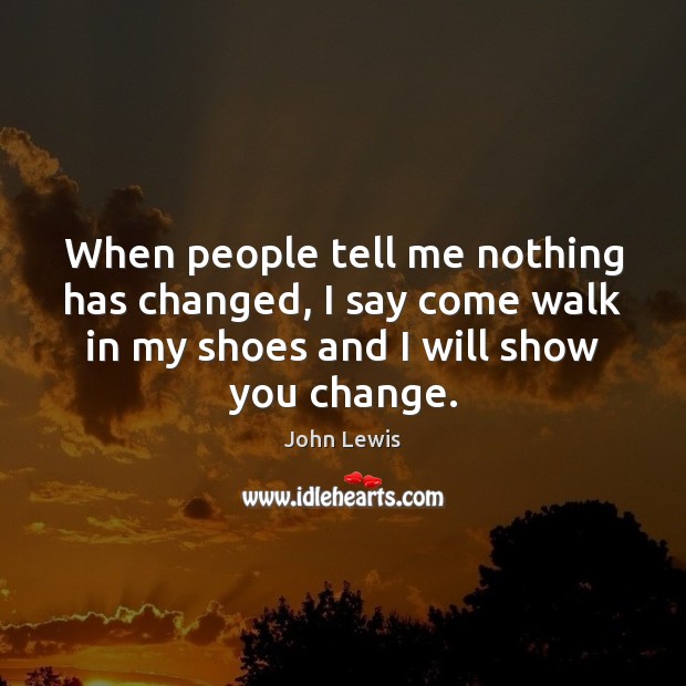 When people tell me nothing has changed, I say come walk in Image