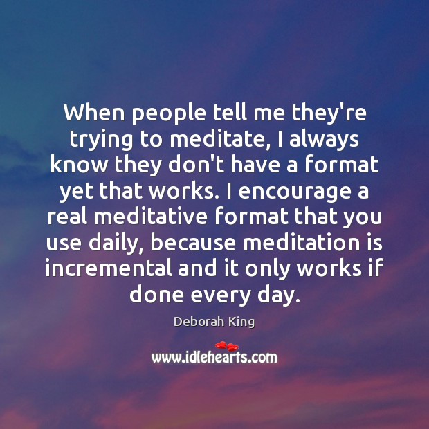 When people tell me they’re trying to meditate, I always know they Deborah King Picture Quote