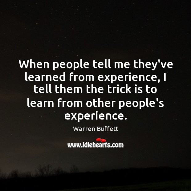 When people tell me they’ve learned from experience, I tell them the Warren Buffett Picture Quote