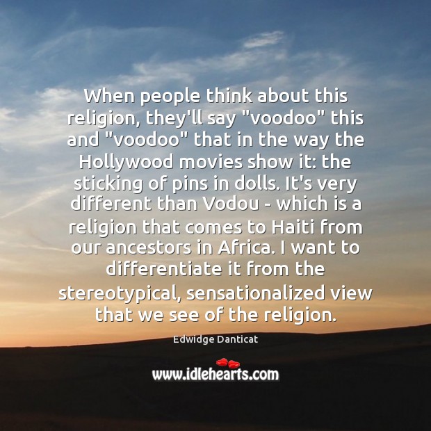 When people think about this religion, they’ll say “voodoo” this and “voodoo” Edwidge Danticat Picture Quote