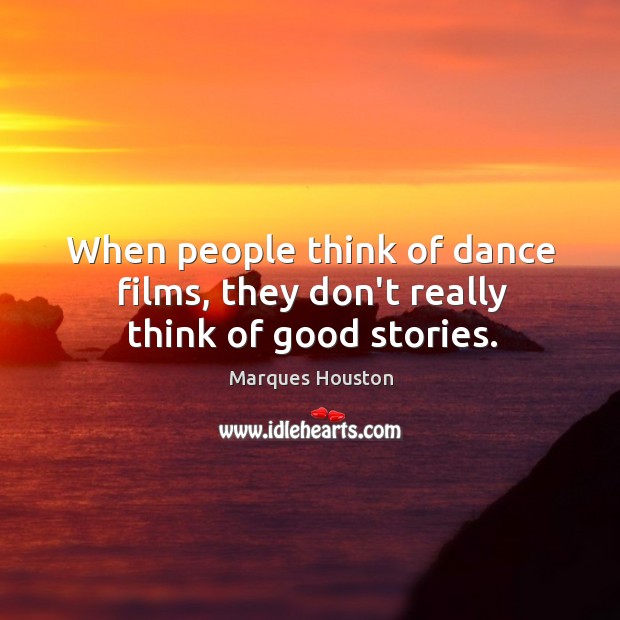 When people think of dance films, they don’t really think of good stories. Marques Houston Picture Quote