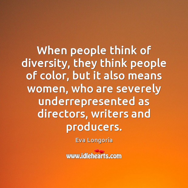 When people think of diversity, they think people of color, but it Eva Longoria Picture Quote