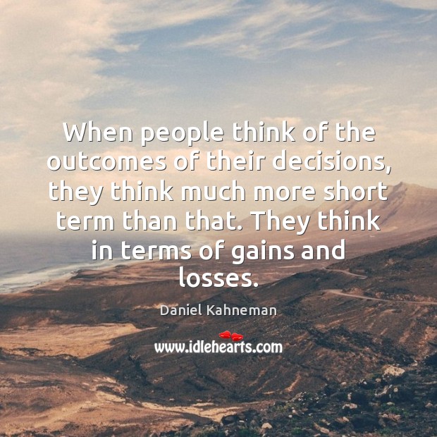 When people think of the outcomes of their decisions, they think much Daniel Kahneman Picture Quote