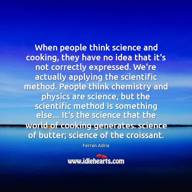 When people think science and cooking, they have no idea that it’s Ferran Adria Picture Quote