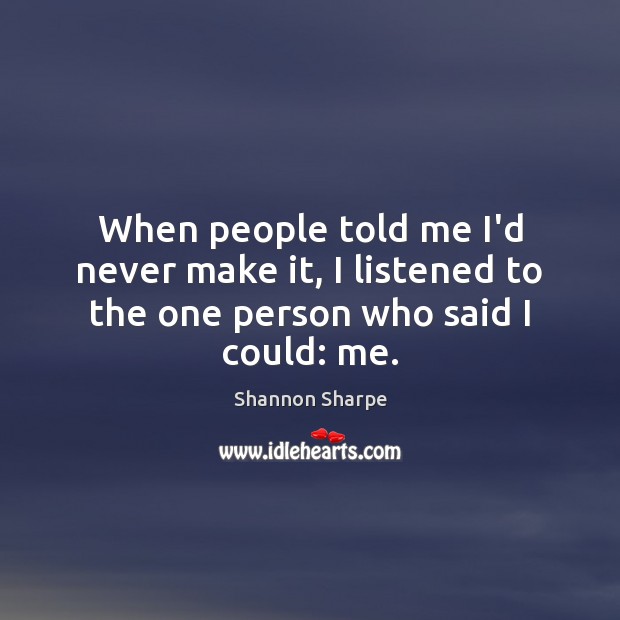 When people told me I’d never make it, I listened to the one person who said I could: me. Image