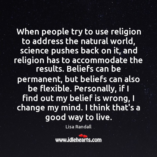 When people try to use religion to address the natural world, science Lisa Randall Picture Quote
