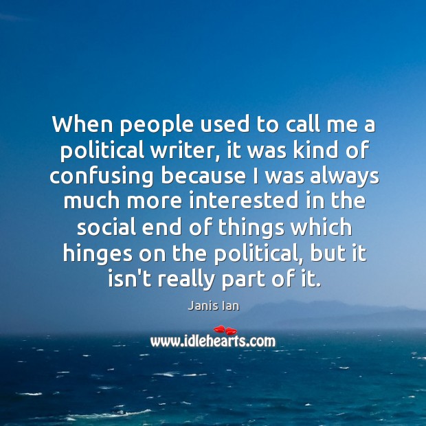 When people used to call me a political writer, it was kind Janis Ian Picture Quote