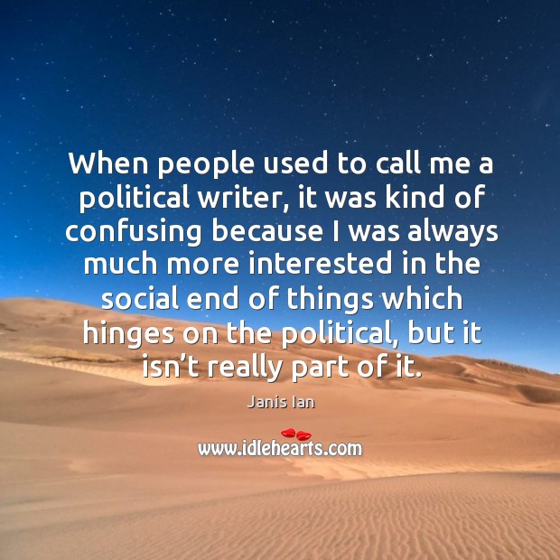 When people used to call me a political writer Janis Ian Picture Quote