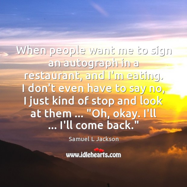 When people want me to sign an autograph in a restaurant, and Image