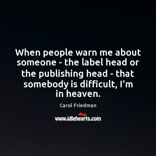 When people warn me about someone – the label head or the Carol Friedman Picture Quote