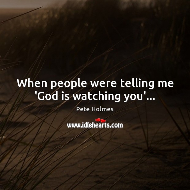 When people were telling me ‘God is watching you’… Image