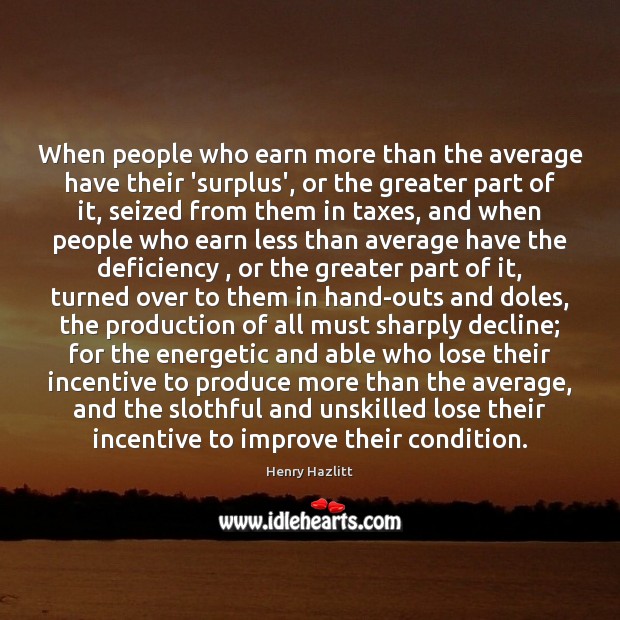 When people who earn more than the average have their ‘surplus’, or Henry Hazlitt Picture Quote