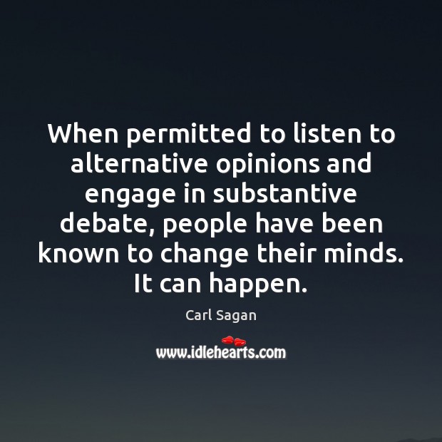 When permitted to listen to alternative opinions and engage in substantive debate, Carl Sagan Picture Quote