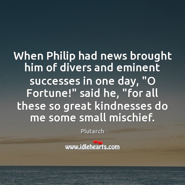 When Philip had news brought him of divers and eminent successes in Plutarch Picture Quote