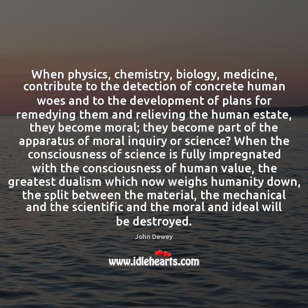 When physics, chemistry, biology, medicine, contribute to the detection of concrete human John Dewey Picture Quote
