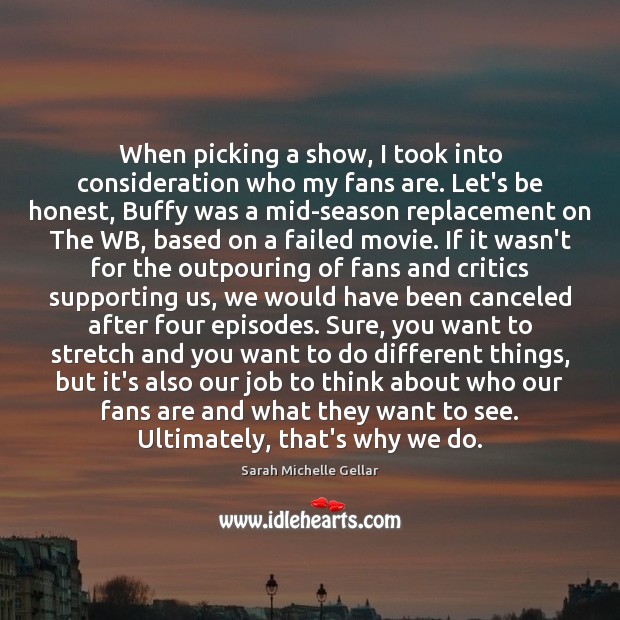 When picking a show, I took into consideration who my fans are. Honesty Quotes Image