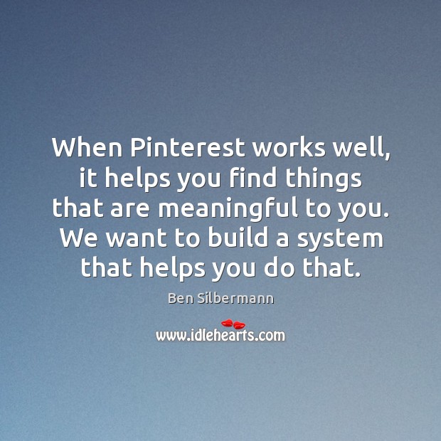 When Pinterest works well, it helps you find things that are meaningful Ben Silbermann Picture Quote