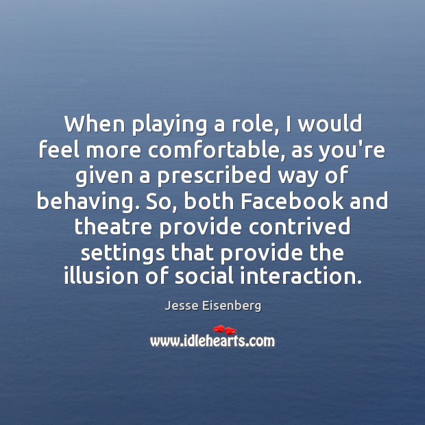 When playing a role, I would feel more comfortable, as you’re given Jesse Eisenberg Picture Quote