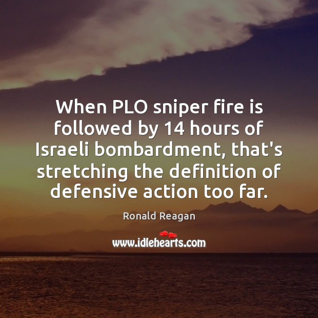 When PLO sniper fire is followed by 14 hours of Israeli bombardment, that’s Ronald Reagan Picture Quote