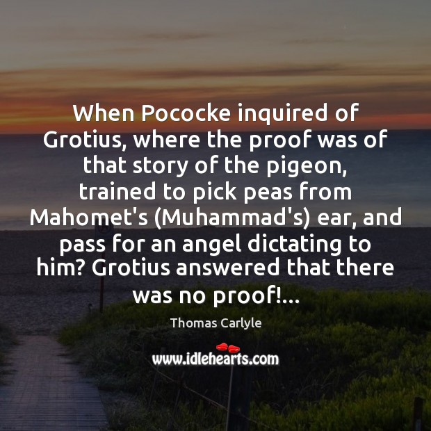 When Pococke inquired of Grotius, where the proof was of that story Thomas Carlyle Picture Quote