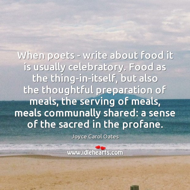 When poets – write about food it is usually celebratory. Food as Joyce Carol Oates Picture Quote