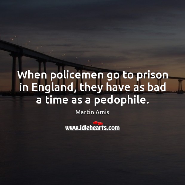When policemen go to prison in England, they have as bad a time as a pedophile. Image