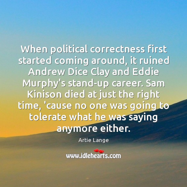 When political correctness first started coming around, it ruined Andrew Dice Clay Artie Lange Picture Quote