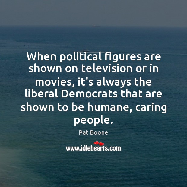 When political figures are shown on television or in movies, it’s always Care Quotes Image