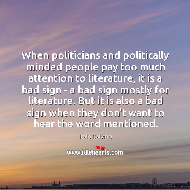 When politicians and politically minded people pay too much attention to literature, Italo Calvino Picture Quote