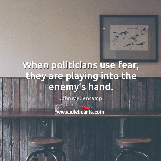 When politicians use fear, they are playing into the enemy’s hand. Image