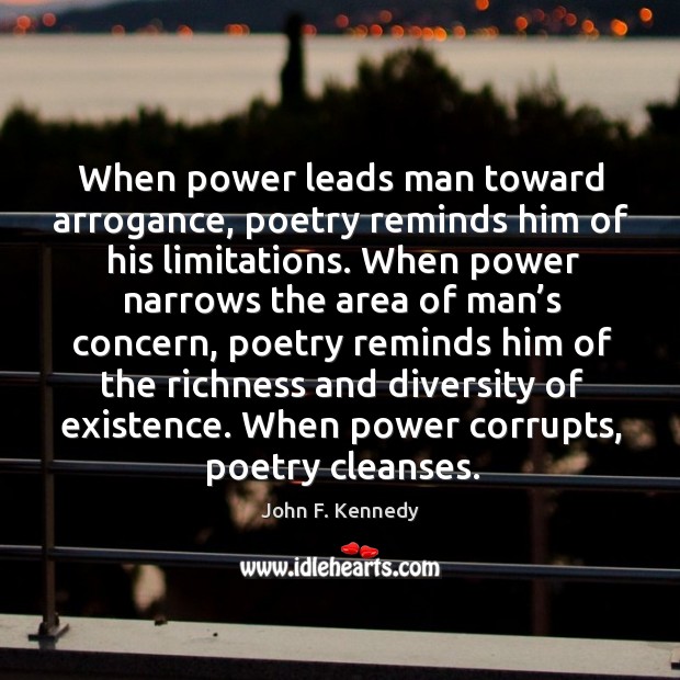 When power leads man toward arrogance, poetry reminds him of his limitations. Image