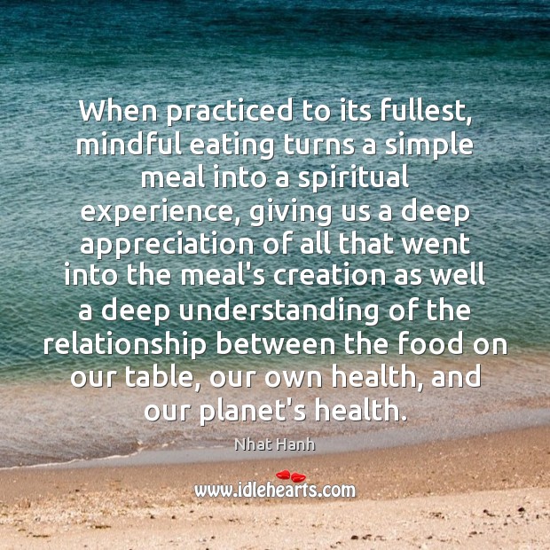 When practiced to its fullest, mindful eating turns a simple meal into Nhat Hanh Picture Quote