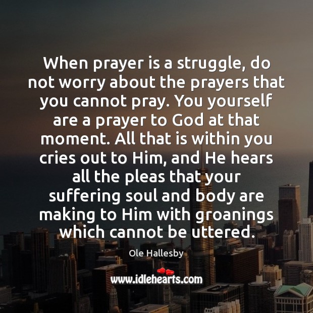 When prayer is a struggle, do not worry about the prayers that Ole Hallesby Picture Quote