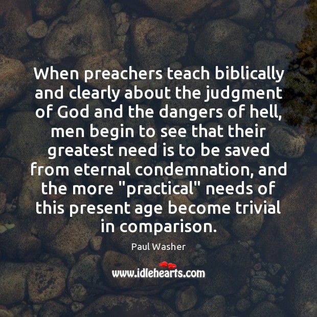 When preachers teach biblically and clearly about the judgment of God and Paul Washer Picture Quote