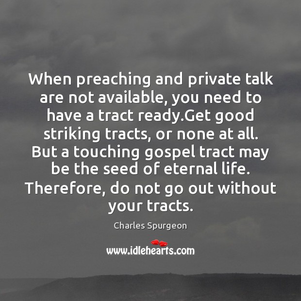 When preaching and private talk are not available, you need to have Charles Spurgeon Picture Quote