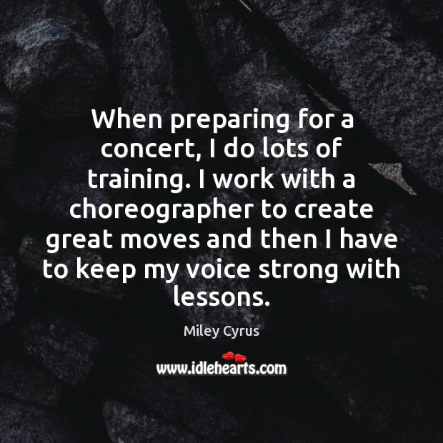 When preparing for a concert, I do lots of training. I work Miley Cyrus Picture Quote