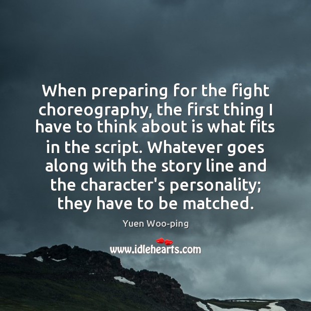 When preparing for the fight choreography, the first thing I have to Yuen Woo-ping Picture Quote
