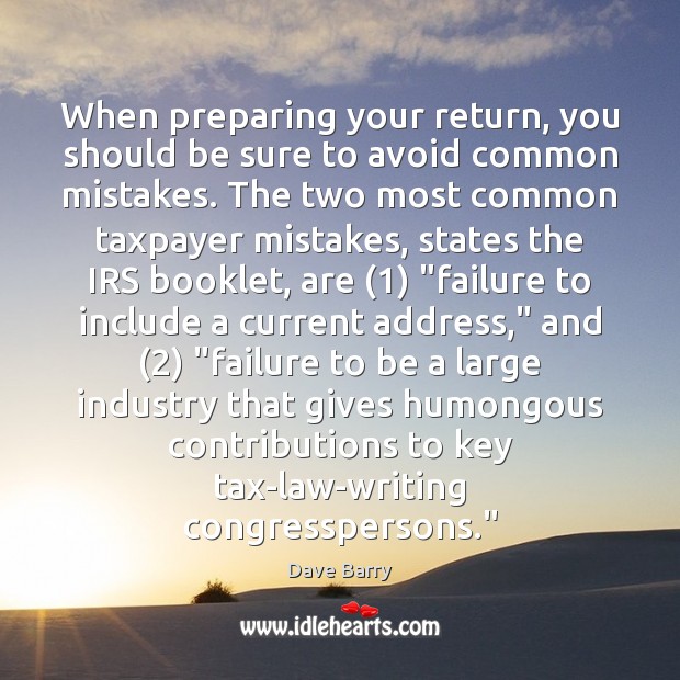 When preparing your return, you should be sure to avoid common mistakes. Dave Barry Picture Quote