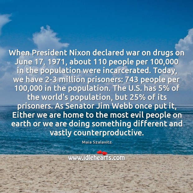 When President Nixon declared war on drugs on June 17, 1971, about 110 people per 100,000 Maia Szalavitz Picture Quote