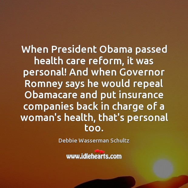 When President Obama passed health care reform, it was personal! And when Debbie Wasserman Schultz Picture Quote